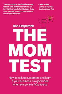 Cover of The Mom Test: How to talk to customers & learn if your business is a good idea when everyone is lying to you